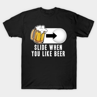 Slide when you like Beer Mode Funny Alcohol Drinking Party T-Shirt